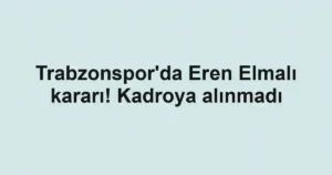 Trabzonspor'da Eren Elmalı kararı! Kadroya alınmadı