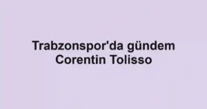 Trabzonspor'da gündem Corentin Tolisso