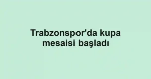 Trabzonspor'da kupa mesaisi başladı