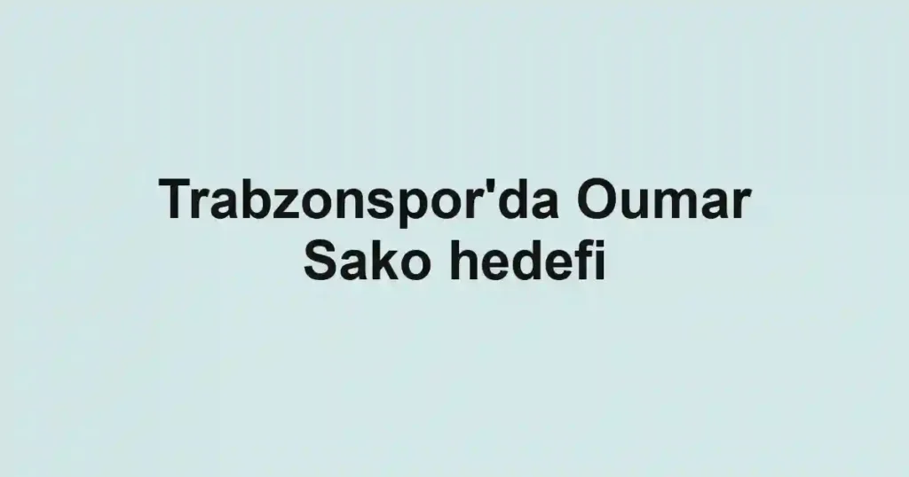 Trabzonspor'da Oumar Sako hedefi