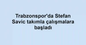 Trabzonspor'da Stefan Savic takımla çalışmalara başladı