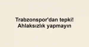 Trabzonspor'dan tepki! Ahlaksızlık yapmayın