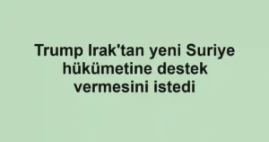 Trump Irak'tan yeni Suriye hükümetine destek vermesini istedi