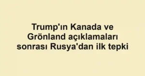 Trump'ın Kanada ve Grönland açıklamaları sonrası Rusya'dan ilk tepki