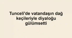Tunceli'de vatandaşın dağ keçileriyle diyaloğu gülümsetti
