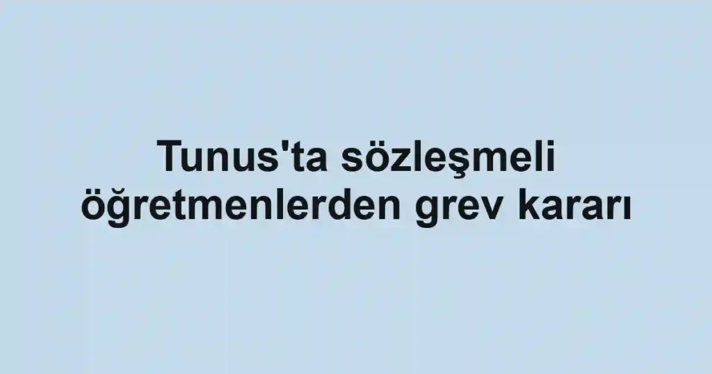 Tunus'ta sözleşmeli öğretmenlerden grev kararı
