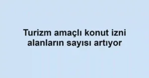 Turizm amaçlı konut izni alanların sayısı artıyor