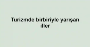Turizmde birbiriyle yarışan iller