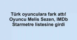 Türk oyunculara fark attı! Oyuncu Melis Sezen, IMDb Starmetre listesine girdi