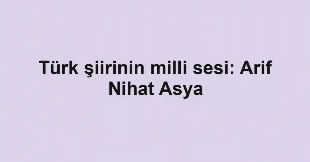 Türk şiirinin milli sesi: Arif Nihat Asya