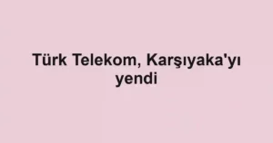 Türk Telekom, Karşıyaka'yı yendi