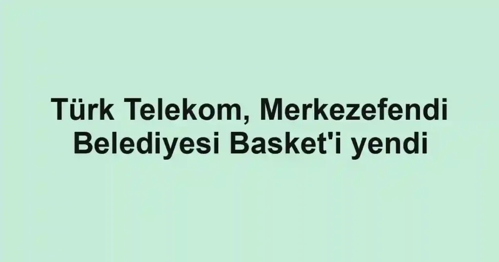 Türk Telekom, Merkezefendi Belediyesi Basket'i yendi