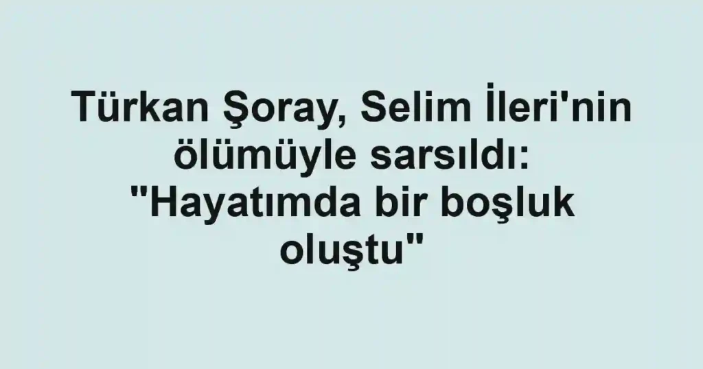 Türkan Şoray, Selim İleri'nin ölümüyle sarsıldı: "Hayatımda bir boşluk oluştu"
