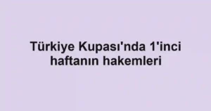 Türkiye Kupası'nda 1'inci haftanın hakemleri