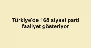 Türkiye'de 168 siyasi parti faaliyet gösteriyor