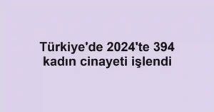 Türkiye'de 2024'te 394 kadın cinayeti işlendi