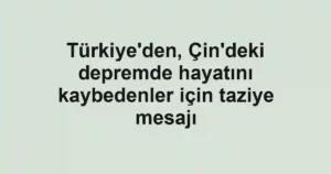 Türkiye'den, Çin'deki depremde hayatını kaybedenler için taziye mesajı