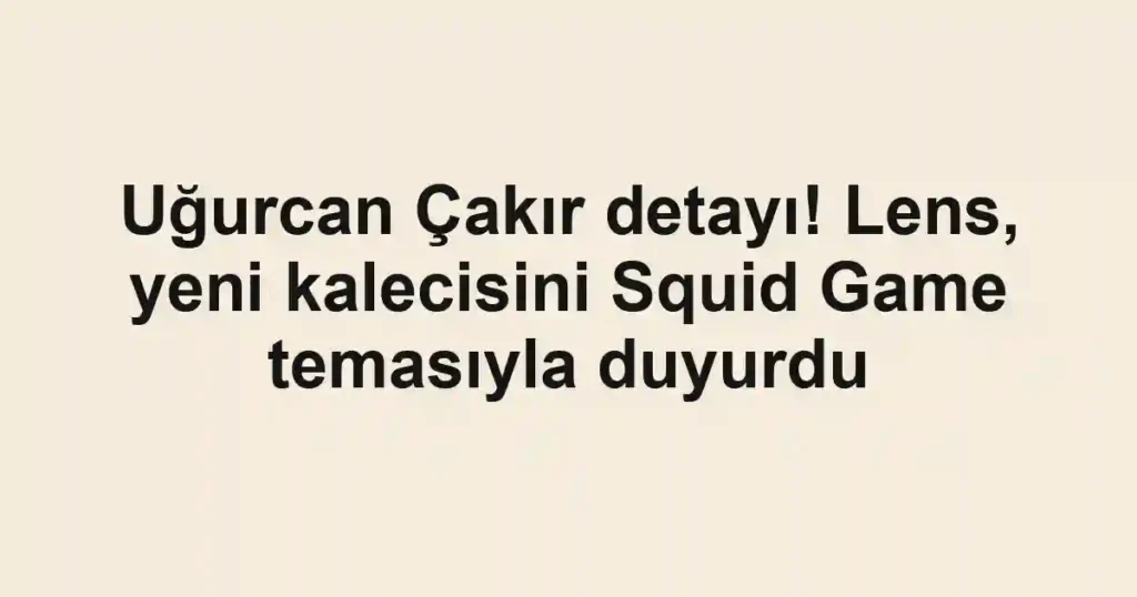 Uğurcan Çakır detayı! Lens, yeni kalecisini Squid Game temasıyla duyurdu