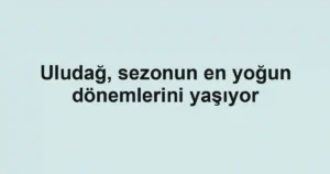 Uludağ, sezonun en yoğun dönemlerini yaşıyor