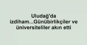 Uludağ'da izdiham...Günübirlikçiler ve üniversiteliler akın etti