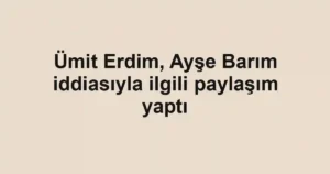 Ümit Erdim, Ayşe Barım iddiasıyla ilgili paylaşım yaptı