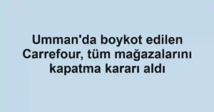 Umman'da boykot edilen Carrefour, tüm mağazalarını kapatma kararı aldı