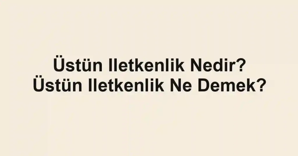 Üstün Iletkenlik Nedir? Üstün Iletkenlik Ne Demek?