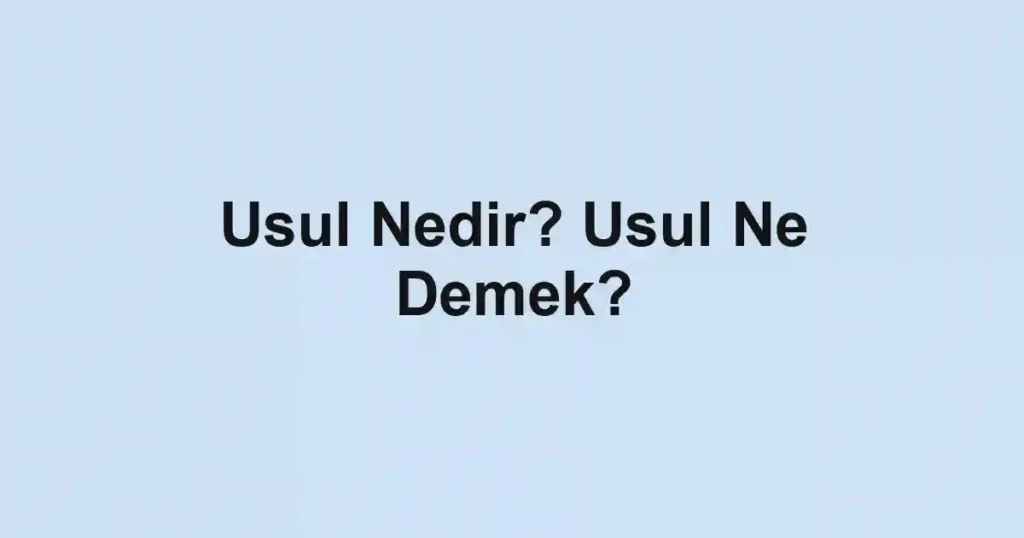 Usul Nedir? Usul Ne Demek?