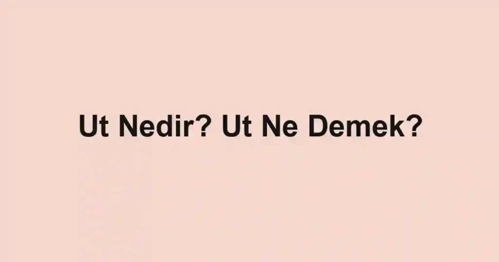 Ut Nedir? Ut Ne Demek?