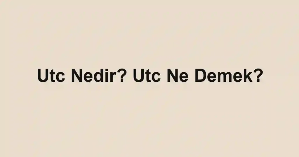 Utc Nedir? Utc Ne Demek?