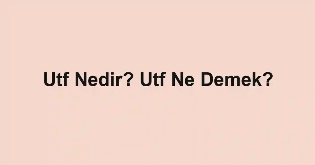 Utf Nedir? Utf Ne Demek?