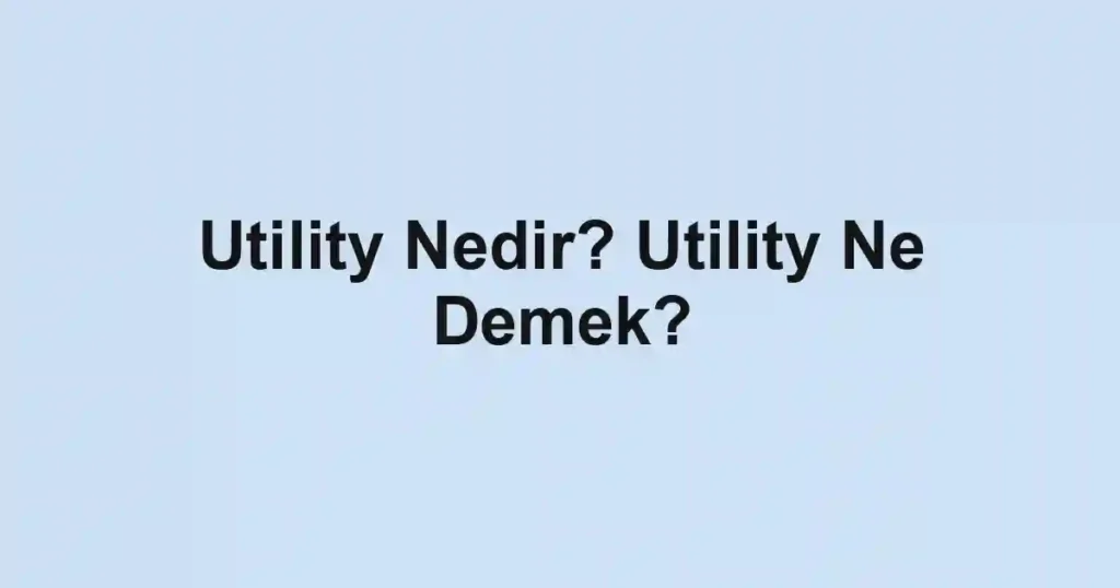 Utility Nedir? Utility Ne Demek?