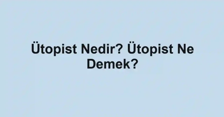 Ütopist Nedir? Ütopist Ne Demek?