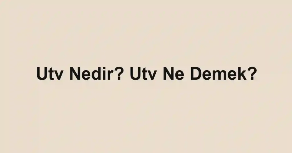 Utv Nedir? Utv Ne Demek?
