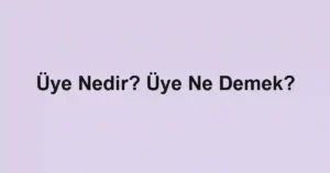 Üye Nedir? Üye Ne Demek?