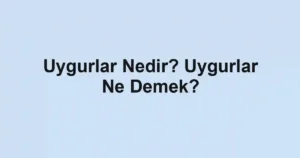 Uygurlar Nedir? Uygurlar Ne Demek?