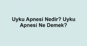 Uyku Apnesi Nedir? Uyku Apnesi Ne Demek?