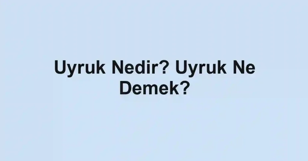 Uyruk Nedir? Uyruk Ne Demek?