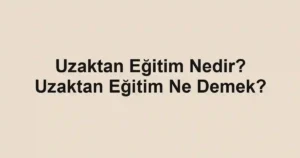 Uzaktan Eğitim Nedir? Uzaktan Eğitim Ne Demek?
