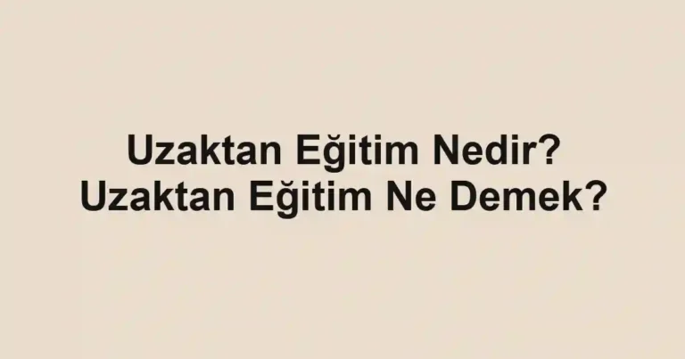 Uzaktan Eğitim Nedir? Uzaktan Eğitim Ne Demek?