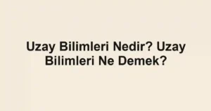 Uzay Bilimleri Nedir? Uzay Bilimleri Ne Demek?
