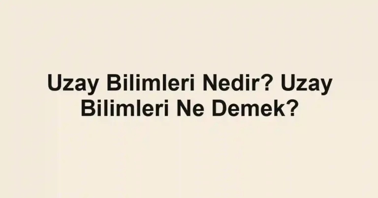 Uzay Bilimleri Nedir? Uzay Bilimleri Ne Demek?