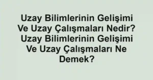 Uzay Bilimlerinin Gelişimi Ve Uzay Çalışmaları Nedir? Uzay Bilimlerinin Gelişimi Ve Uzay Çalışmaları Ne Demek?