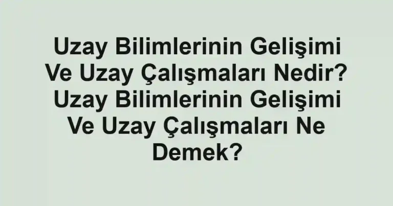 Uzay Bilimlerinin Gelişimi Ve Uzay Çalışmaları Nedir? Uzay Bilimlerinin Gelişimi Ve Uzay Çalışmaları Ne Demek?