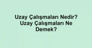 Uzay Çalışmaları Nedir? Uzay Çalışmaları Ne Demek?