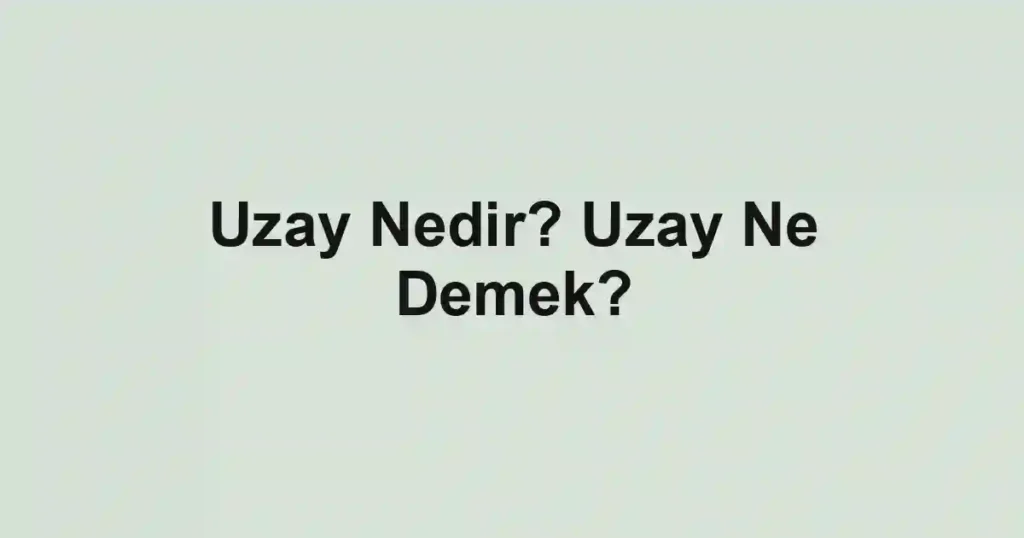 Uzay Nedir? Uzay Ne Demek?