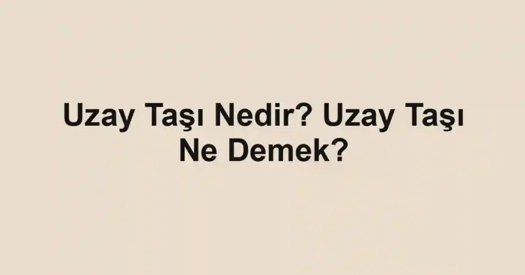 Uzay Taşı Nedir? Uzay Taşı Ne Demek?