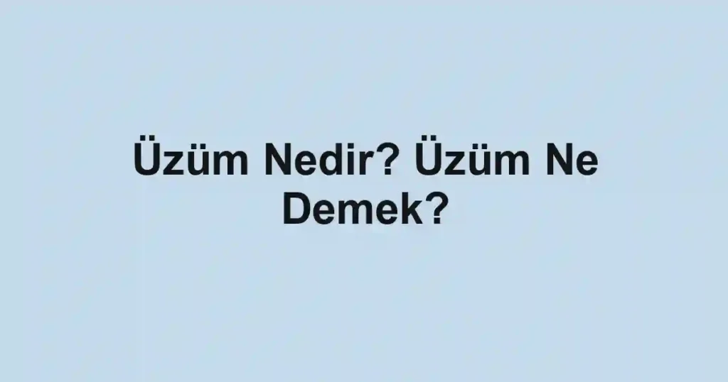 Üzüm Nedir? Üzüm Ne Demek?