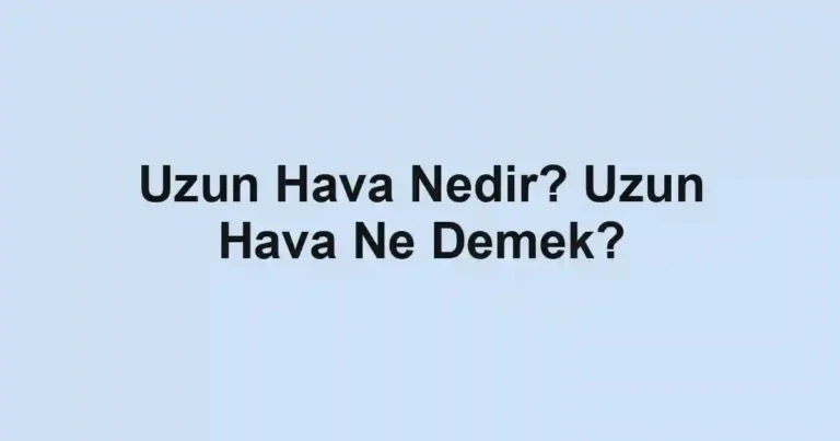 Uzun Hava Nedir? Uzun Hava Ne Demek?