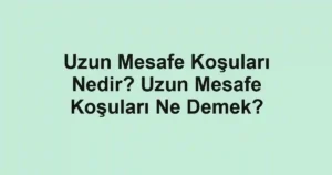 Uzun Mesafe Koşuları Nedir? Uzun Mesafe Koşuları Ne Demek?